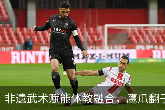非遗武术赋能体教融合，鹰爪翻子拳在棠东小学落地生根