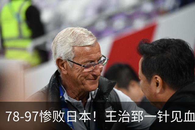 78-97惨败日本！王治郅一针见血大实话：球员真不缺拼劲，只是实打实打不过